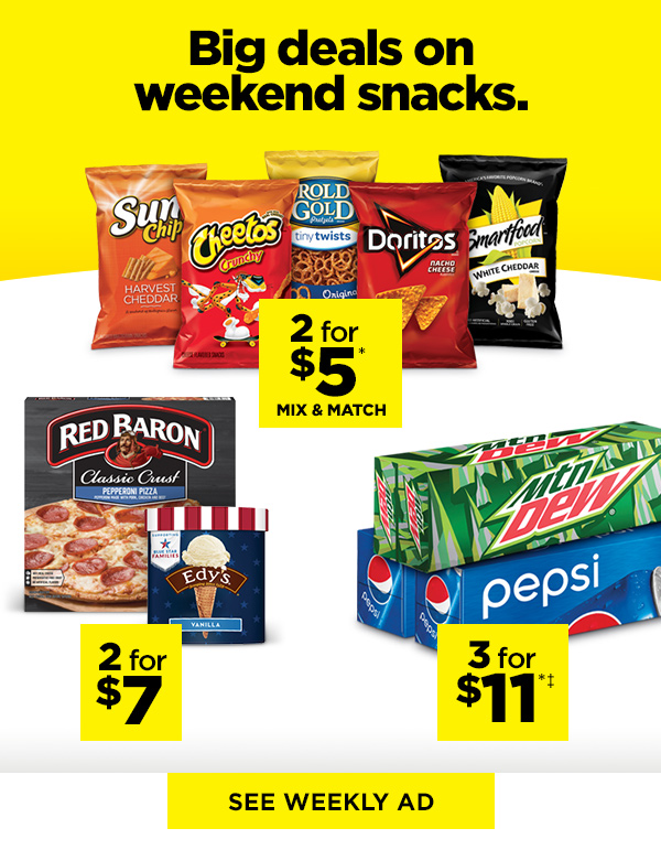 Big deals on weekend snacks. SEE WEEKLY AD