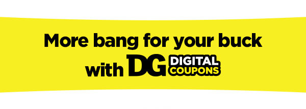 More bang for your buck with DG Digital Coupons!
