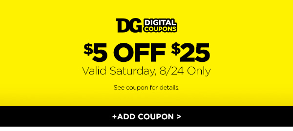 DG Digital Coupons: $5 OFF $25 Valid Saturday, 8/24 Only +ADD COUPON