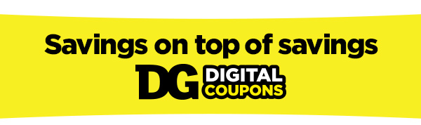 Savings on top of savings DG Digital Coupons