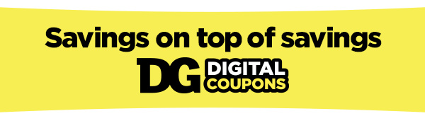 Savings on top of savings with DG Digital Coupons!