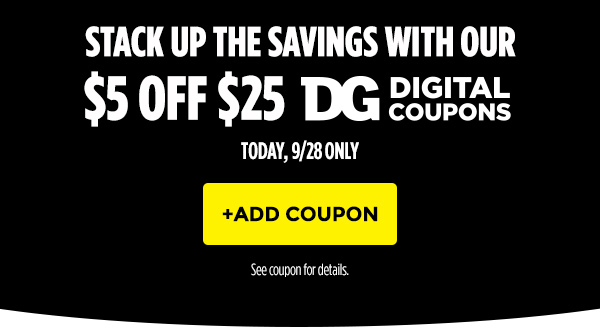 $5 OFF $25 with DG Digital Coupons 9/28 ONLY! +ADD COUPON