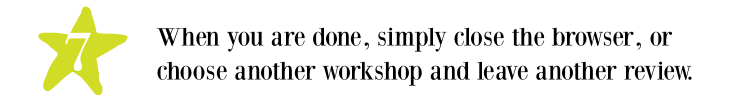 When you are done, close the browser, or choose another workshop to leave a review